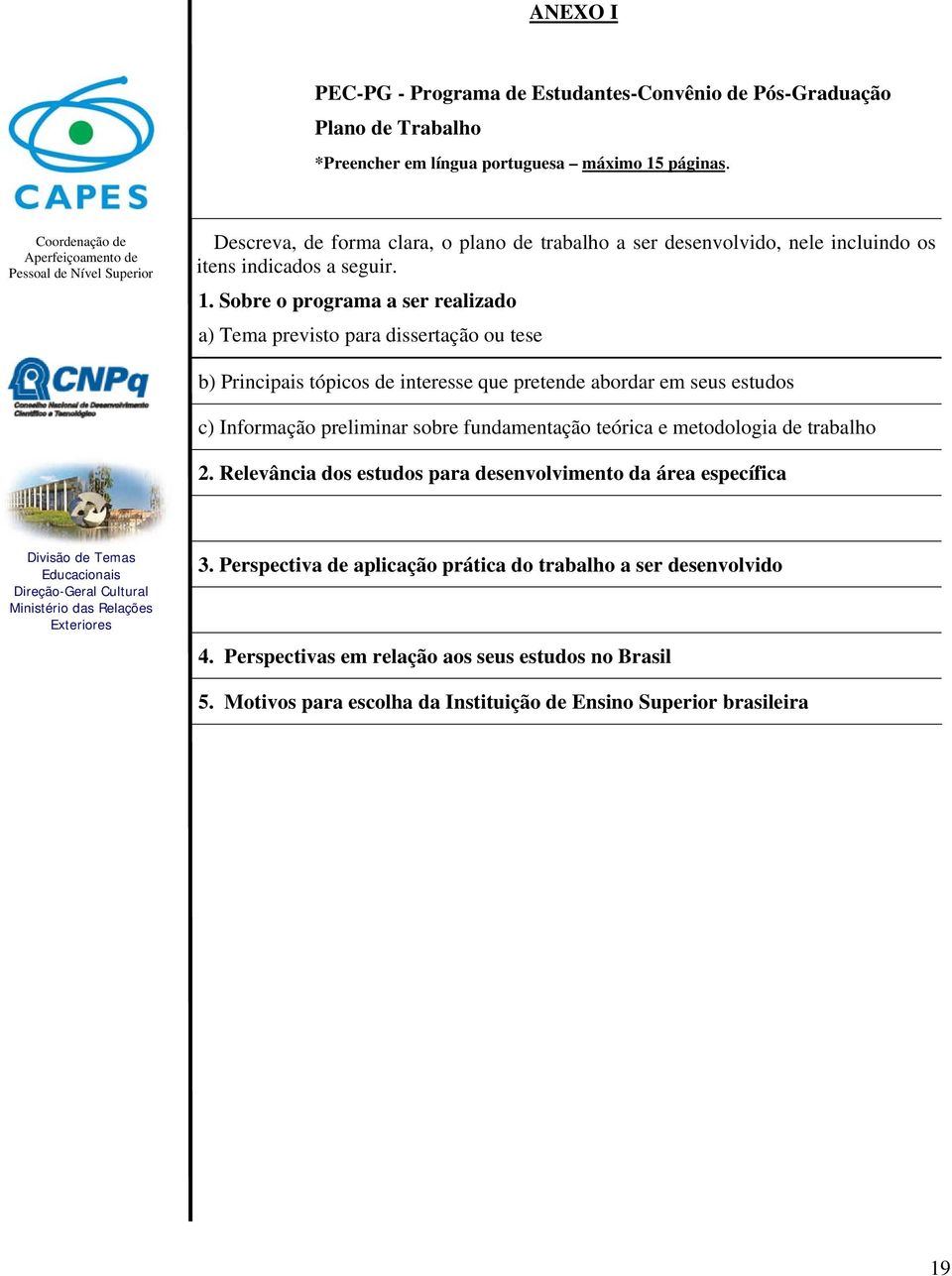 Sobre o programa a ser realizado a) Tema previsto para dissertação ou tese b) Principais tópicos de interesse que pretende abordar em seus estudos c) Informação preliminar sobre fundamentação teórica