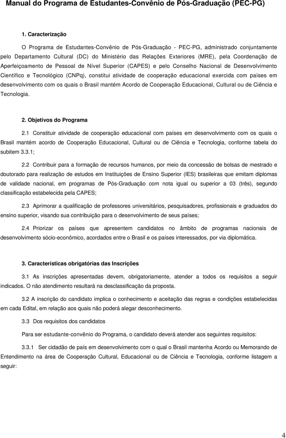 Aperfeiçoamento de Pessoal de Nível Superior (CAPES) e pelo Conselho Nacional de Desenvolvimento Científico e Tecnológico (CNPq), constitui atividade de cooperação educacional exercida com países em