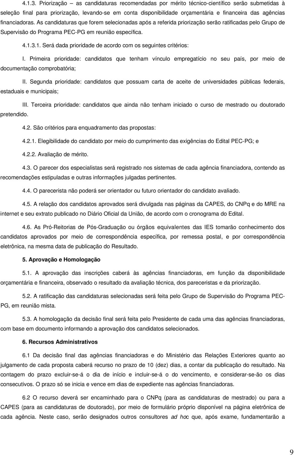 financiadoras. As candidaturas que forem selecionadas após a referida priorização serão ratificadas pelo Grupo de Supervisão do Programa PEC-PG em reunião específica. 1.