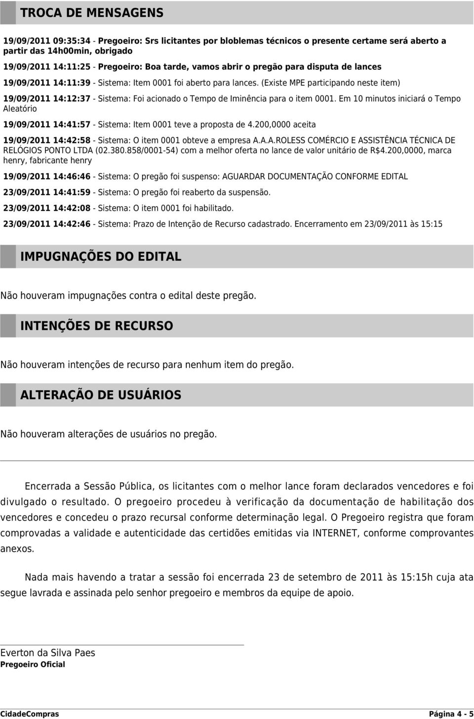 (Existe MPE participando neste item) 19/09/2011 14:12:37 - Sistema: Foi acionado o Tempo de Iminência para o item 0001.