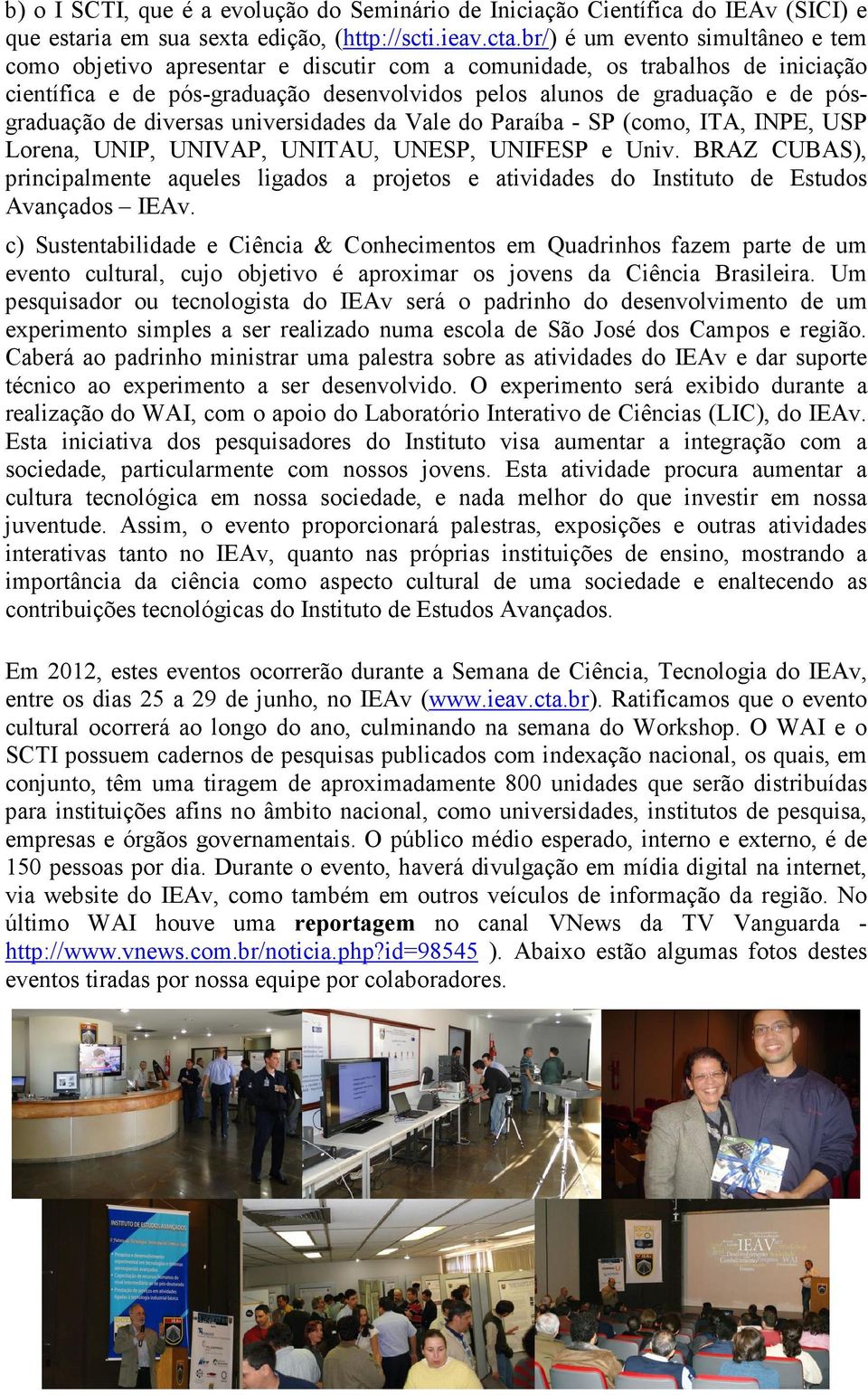 pósgraduação de diversas universidades da Vale do Paraíba - SP (como, ITA, INPE, USP Lorena, UNIP, UNIVAP, UNITAU, UNESP, UNIFESP e Univ.