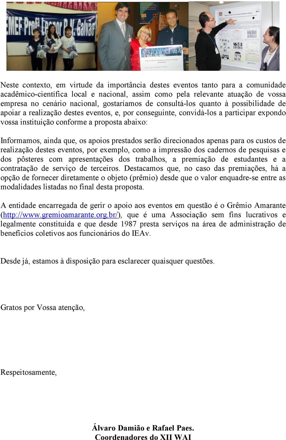 Informamos, ainda que, os apoios prestados serão direcionados apenas para os custos de realização destes eventos, por exemplo, como a impressão dos cadernos de pesquisas e dos pôsteres com