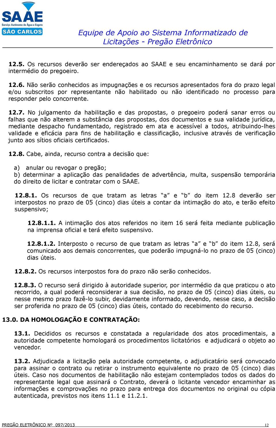 7. No julgamento da habilitação e das propostas, o pregoeiro poderá sanar erros ou falhas que não alterem a substância das propostas, dos documentos e sua validade jurídica, mediante despacho