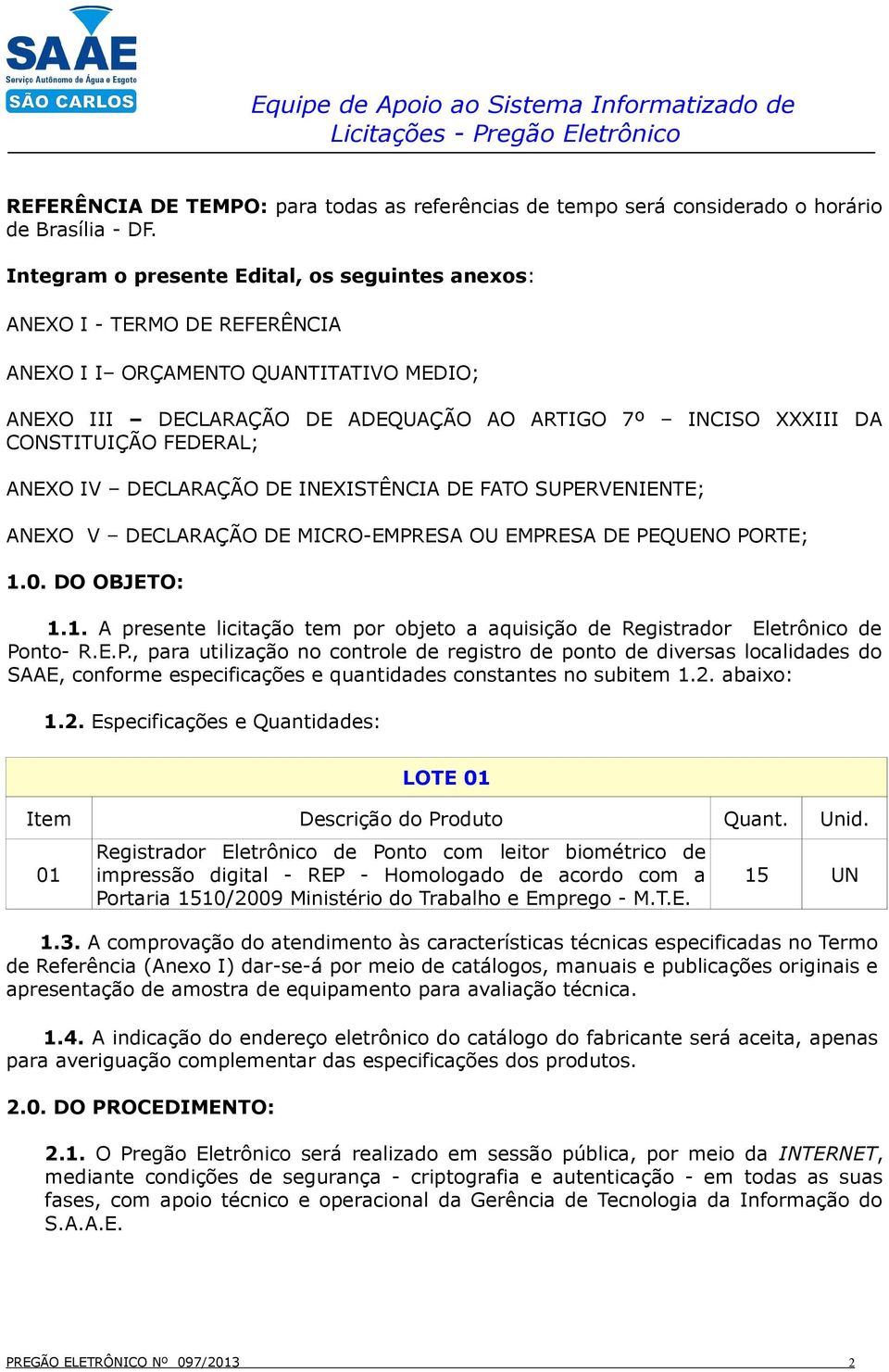 FEDERAL; ANEXO IV DECLARAÇÃO DE INEXISTÊNCIA DE FATO SUPERVENIENTE; ANEXO V DECLARAÇÃO DE MICRO-EMPRESA OU EMPRESA DE PEQUENO PORTE; 1.