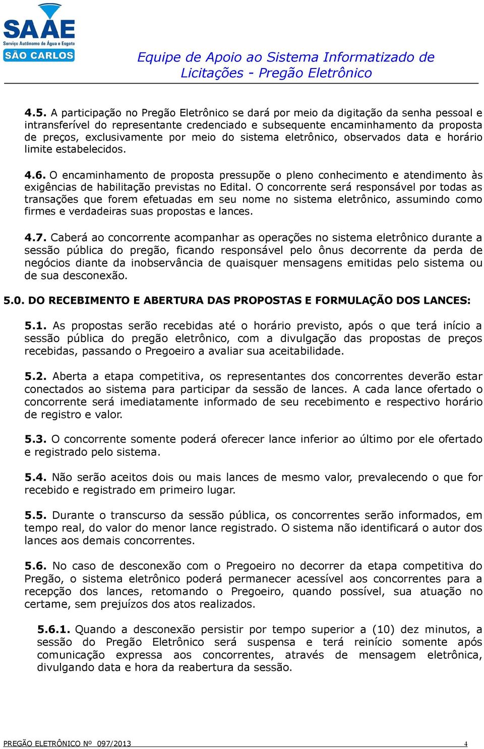 O encaminhamento de proposta pressupõe o pleno conhecimento e atendimento às exigências de habilitação previstas no Edital.