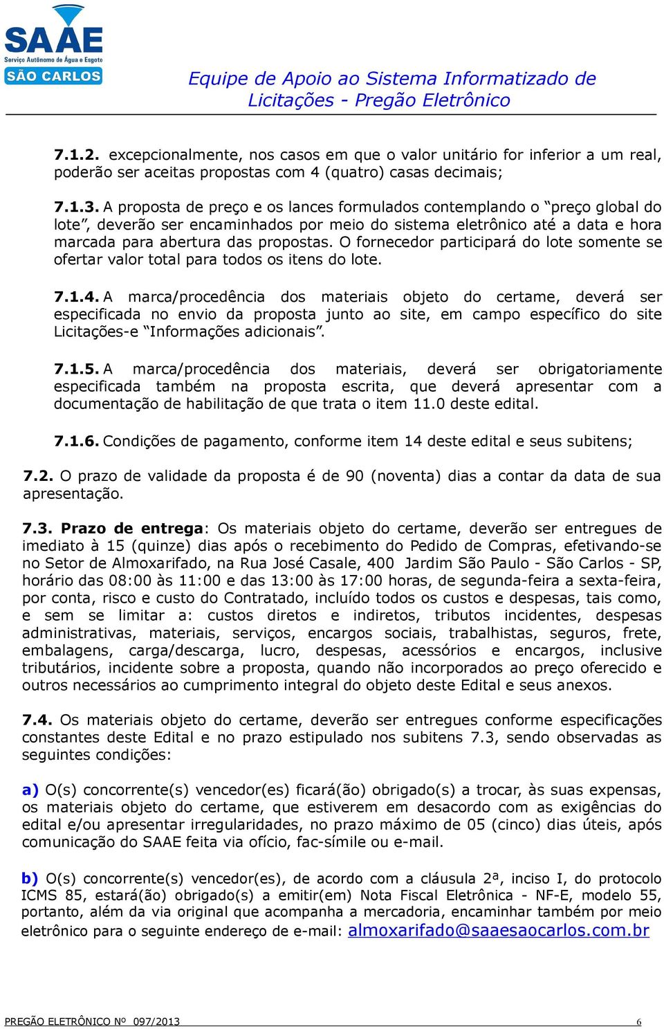 O fornecedor participará do lote somente se ofertar valor total para todos os itens do lote. 7.1.4.