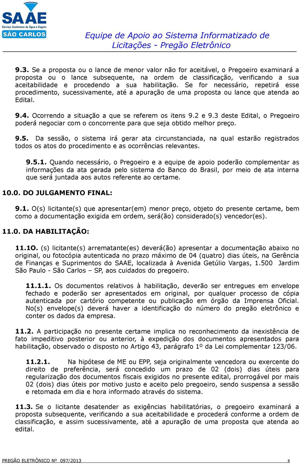 3 deste Edital, o Pregoeiro poderá negociar com o concorrente para que seja obtido melhor preço. 9.5.