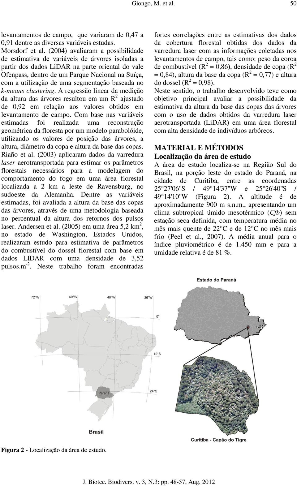 uma segmentação baseada no k-means clustering. A regressão linear da medição da altura das árvores resultou em um R 2 ajustado de 0,92 em relação aos valores obtidos em levantamento de campo.