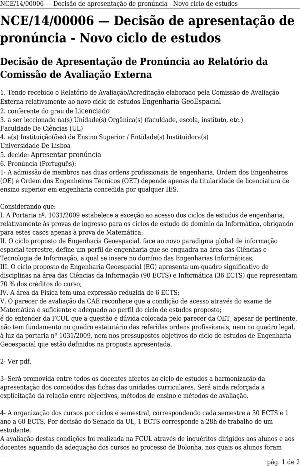 conferente do grau de Licenciado 3. a ser leccionado na(s) Unidade(s) Orgânica(s) (faculdade, escola, instituto, etc.) Faculdade De Ciências (UL) 4.