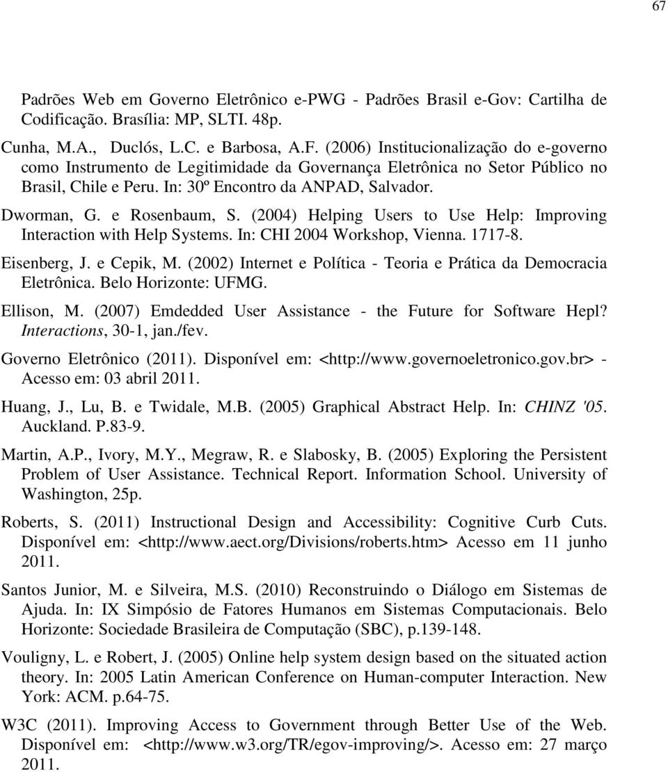 e Rosenbaum, S. (2004) Helping Users to Use Help: Improving Interaction with Help Systems. In: CHI 2004 Workshop, Vienna. 1717-8. Eisenberg, J. e Cepik, M.