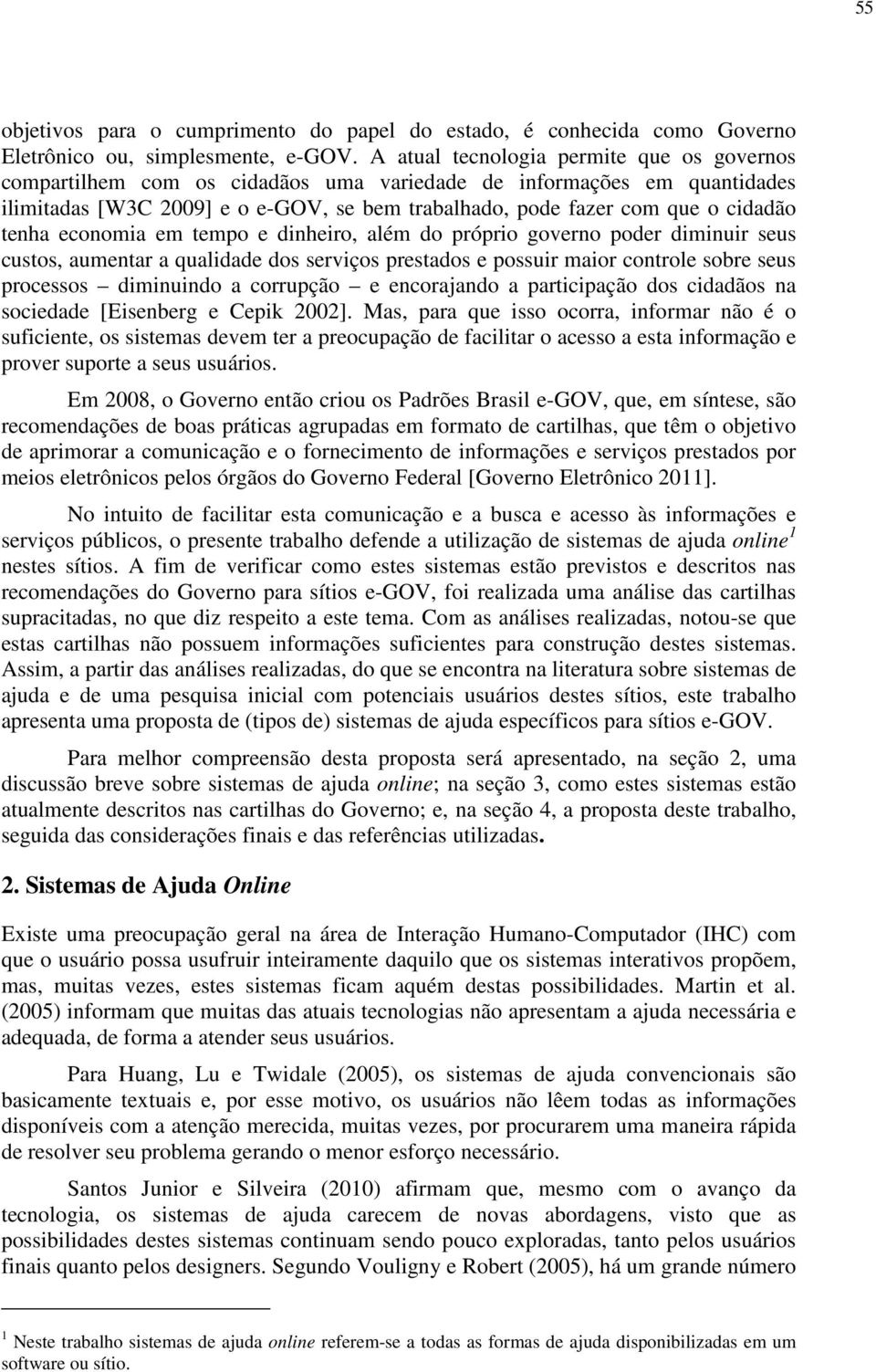 tenha economia em tempo e dinheiro, além do próprio governo poder diminuir seus custos, aumentar a qualidade dos serviços prestados e possuir maior controle sobre seus processos diminuindo a