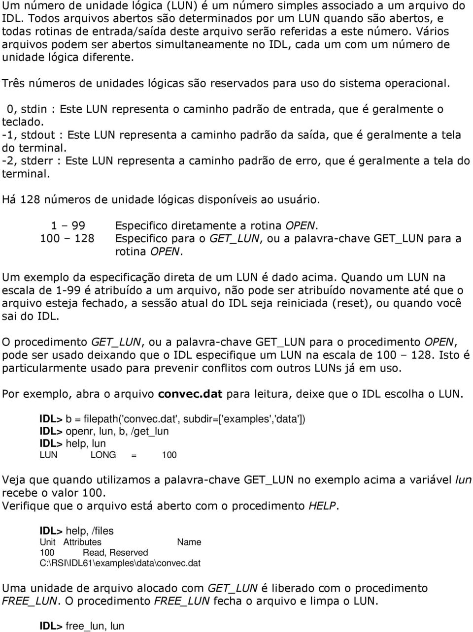 Vários arquivos podem ser abertos simultaneamente no IDL, cada um com um número de unidade lógica diferente. Três números de unidades lógicas são reservados para uso do sistema operacional.