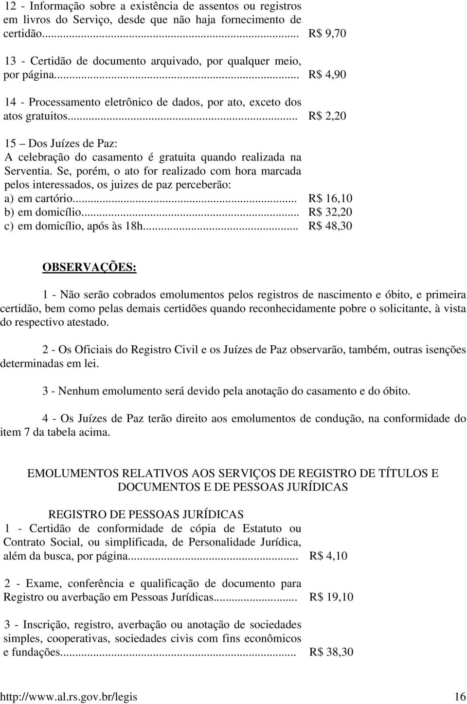 .. R$ 2,20 15 Dos Juízes de Paz: A celebração do casamento é gratuita quando realizada na Serventia.