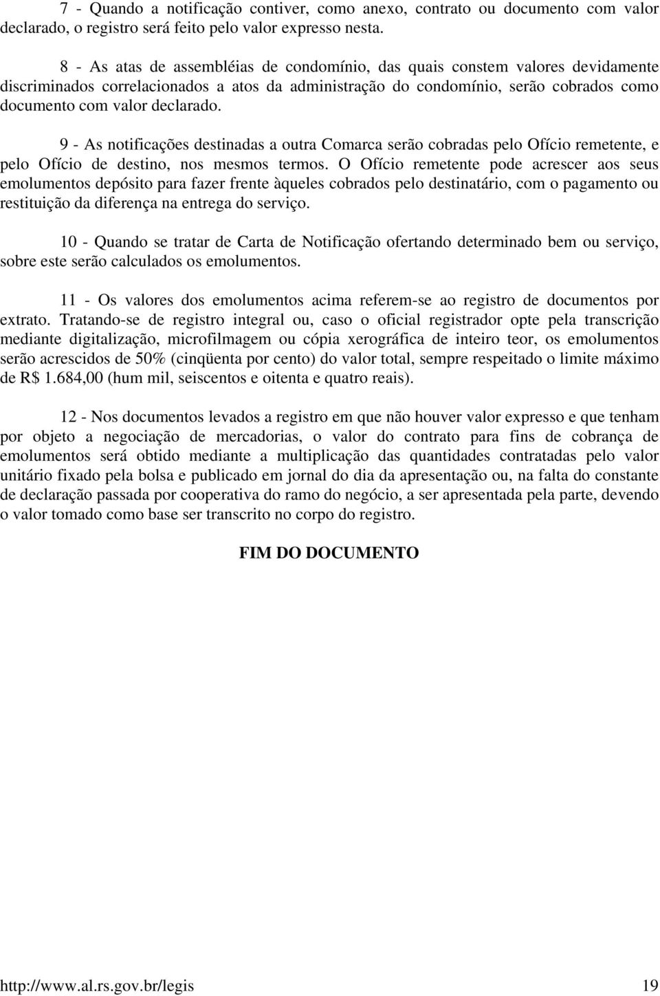 9 - As notificações destinadas a outra Comarca serão cobradas pelo Ofício remetente, e pelo Ofício de destino, nos mesmos termos.