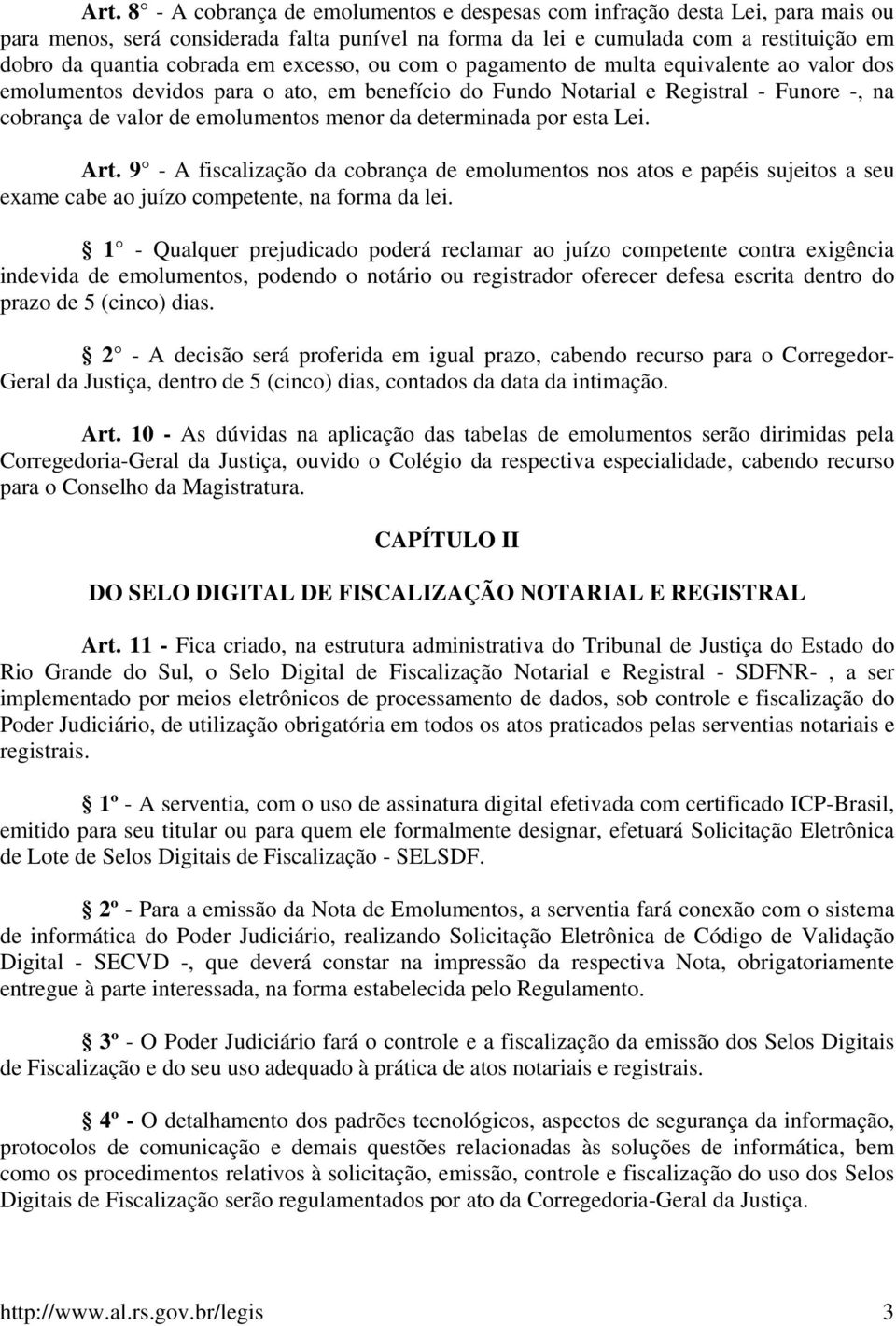 determinada por esta Lei. Art. 9 - A fiscalização da cobrança de emolumentos nos atos e papéis sujeitos a seu exame cabe ao juízo competente, na forma da lei.