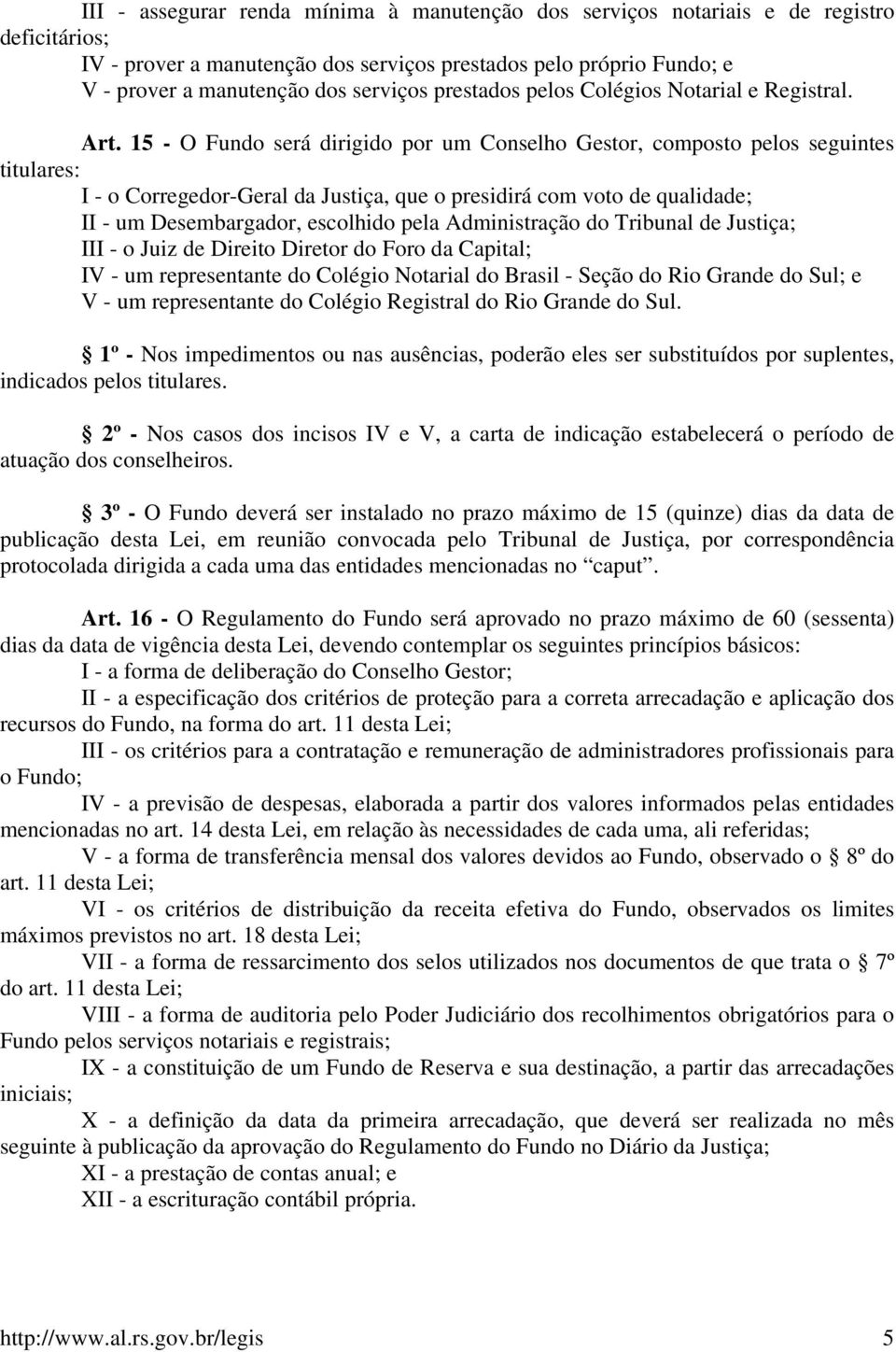 15 - O Fundo será dirigido por um Conselho Gestor, composto pelos seguintes titulares: I - o Corregedor-Geral da Justiça, que o presidirá com voto de qualidade; II - um Desembargador, escolhido pela