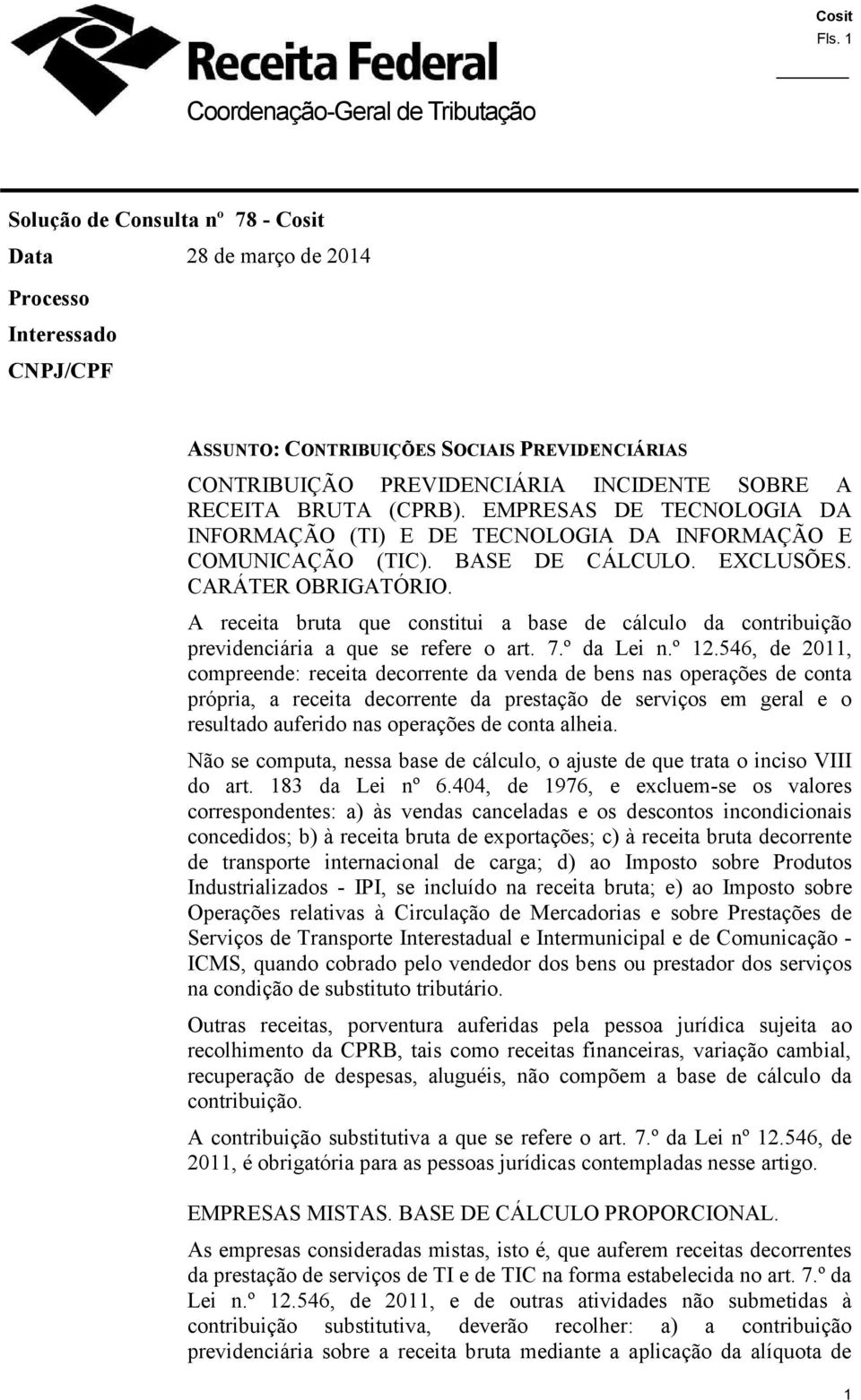 A receita bruta que constitui a base de cálculo da contribuição previdenciária a que se refere o art. 7.º da Lei n.º 12.