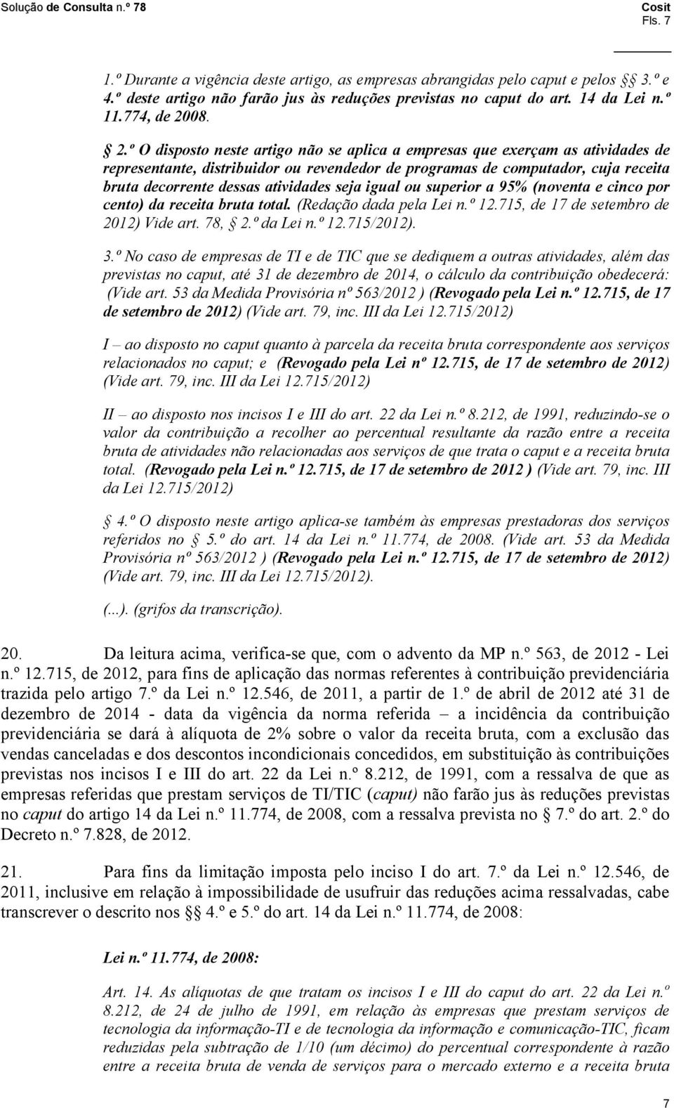 º O disposto neste artigo não se aplica a empresas que exerçam as atividades de representante, distribuidor ou revendedor de programas de computador, cuja receita bruta decorrente dessas atividades