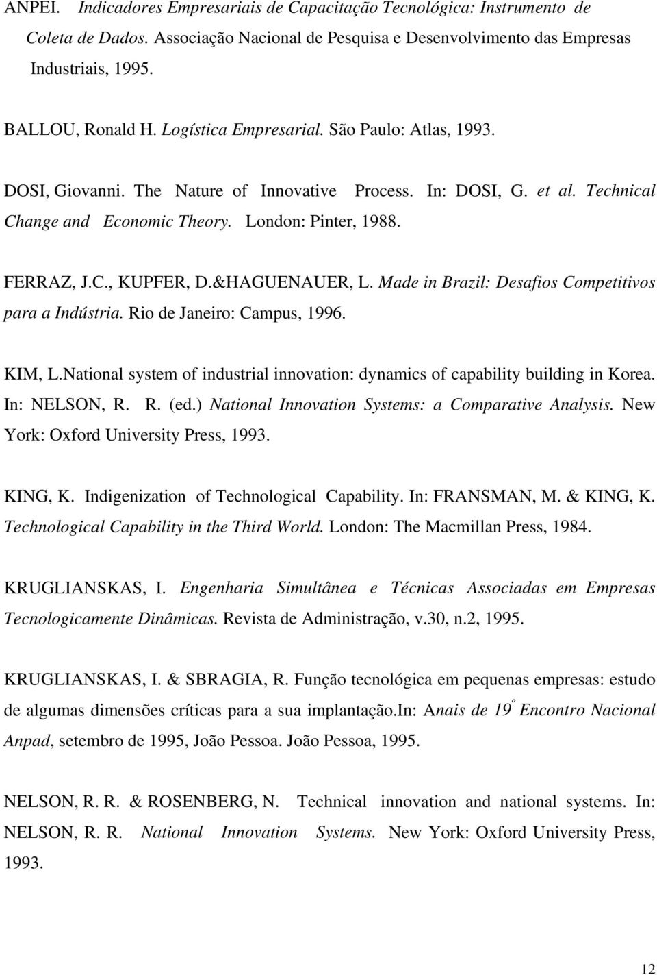 &HAGUENAUER, L. Made in Brazil: Desafios Competitivos para a Indústria. Rio de Janeiro: Campus, 1996. KIM, L.National system of industrial innovation: dynamics of capability building in Korea.