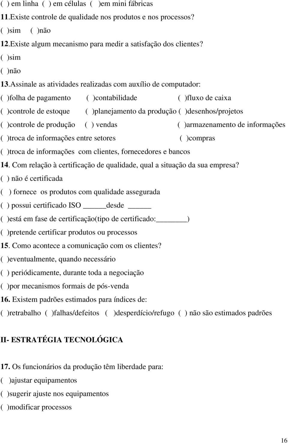 Assinale as atividades realizadas com auxílio de computador: ( )folha de pagamento ( )contabilidade ( )fluxo de caixa ( )controle de estoque ( )planejamento da produção ( )desenhos/projetos (