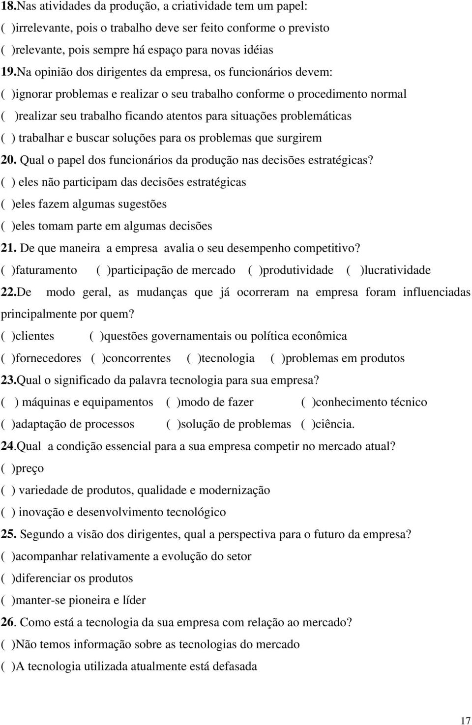 problemáticas ( ) trabalhar e buscar soluções para os problemas que surgirem 20. Qual o papel dos funcionários da produção nas decisões estratégicas?