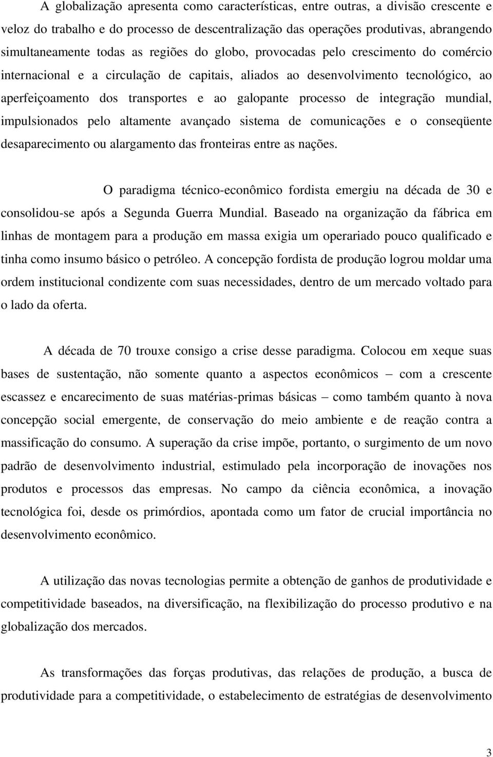 de integração mundial, impulsionados pelo altamente avançado sistema de comunicações e o conseqüente desaparecimento ou alargamento das fronteiras entre as nações.