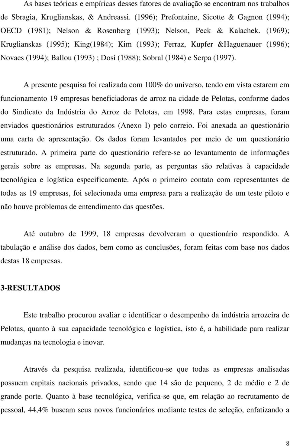 (1969); Kruglianskas (1995); King(1984); Kim (1993); Ferraz, Kupfer &Haguenauer (1996); Novaes (1994); Ballou (1993) ; Dosi (1988); Sobral (1984) e Serpa (1997).