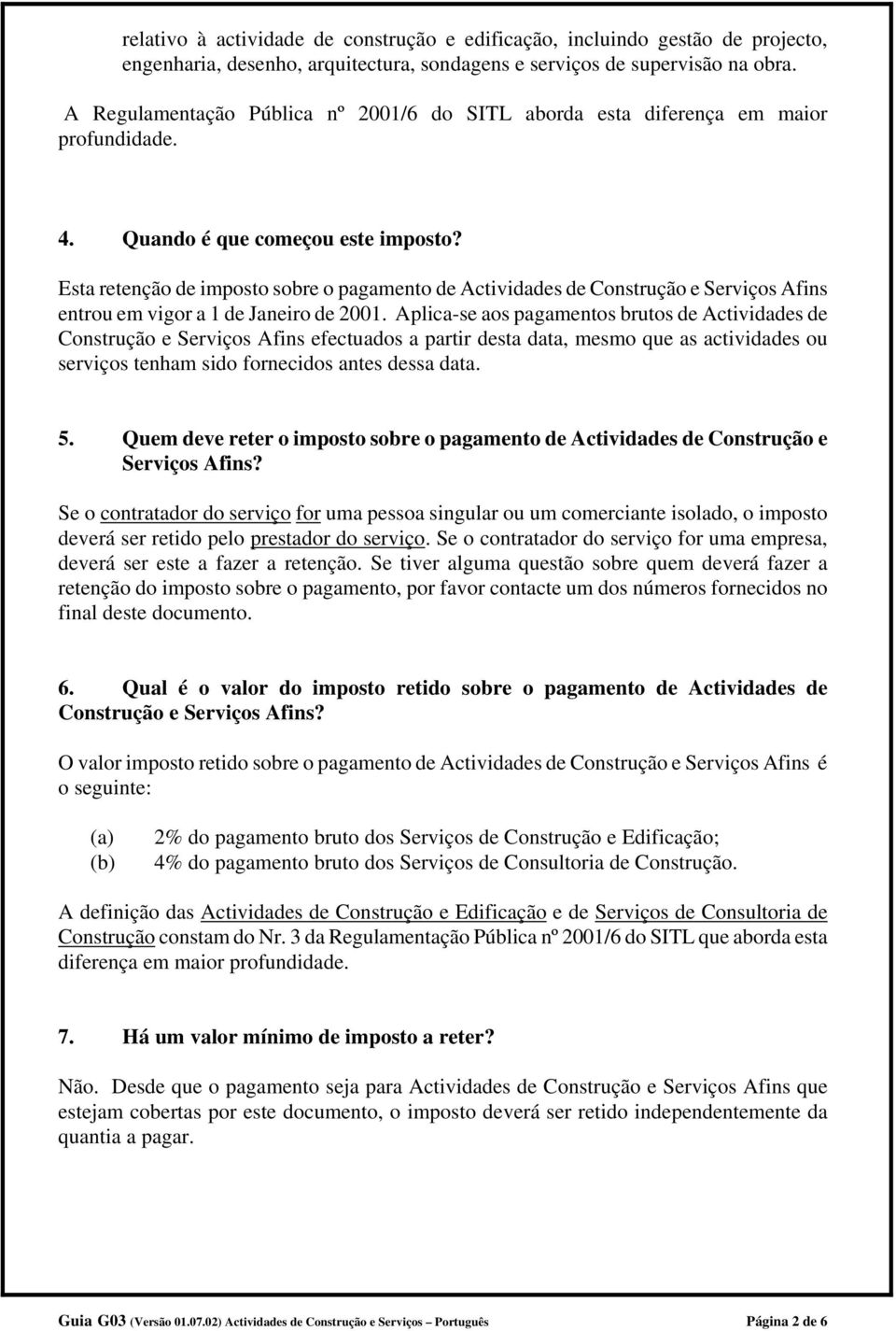 Esta retenção de imposto sobre o pagamento de Actividades de Construção e Serviços Afins entrou em vigor a 1 de Janeiro de 2001.