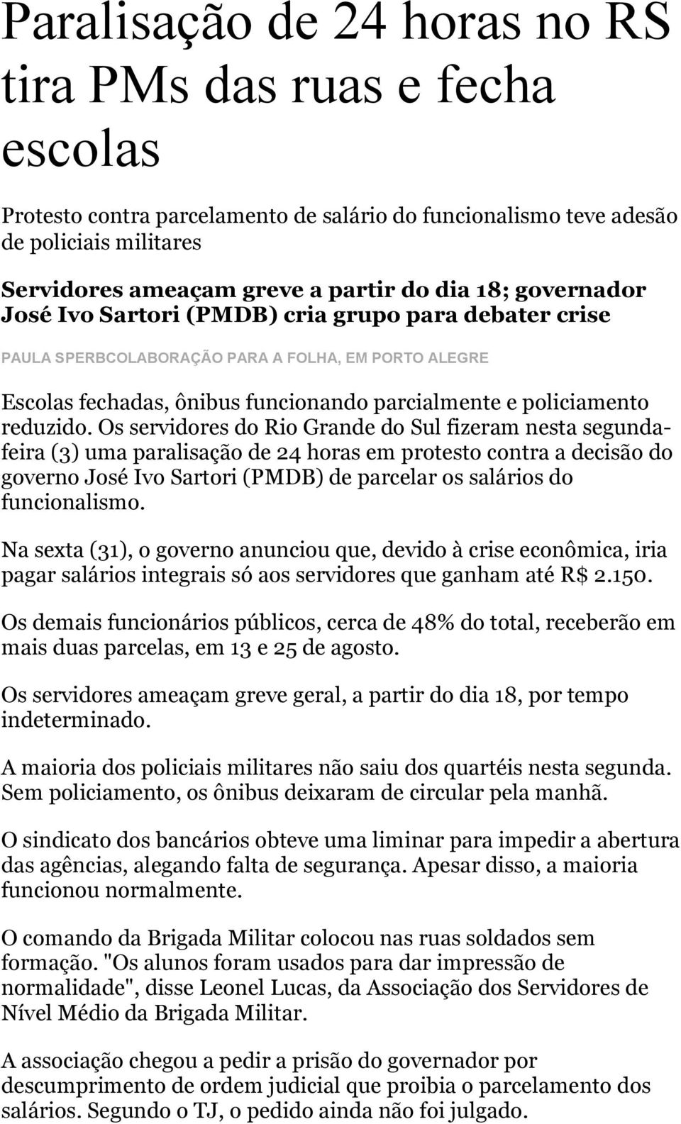 Os servidores do Rio Grande do Sul fizeram nesta segundafeira (3) uma paralisação de 24 horas em protesto contra a decisão do governo José Ivo Sartori (PMDB) de parcelar os salários do funcionalismo.