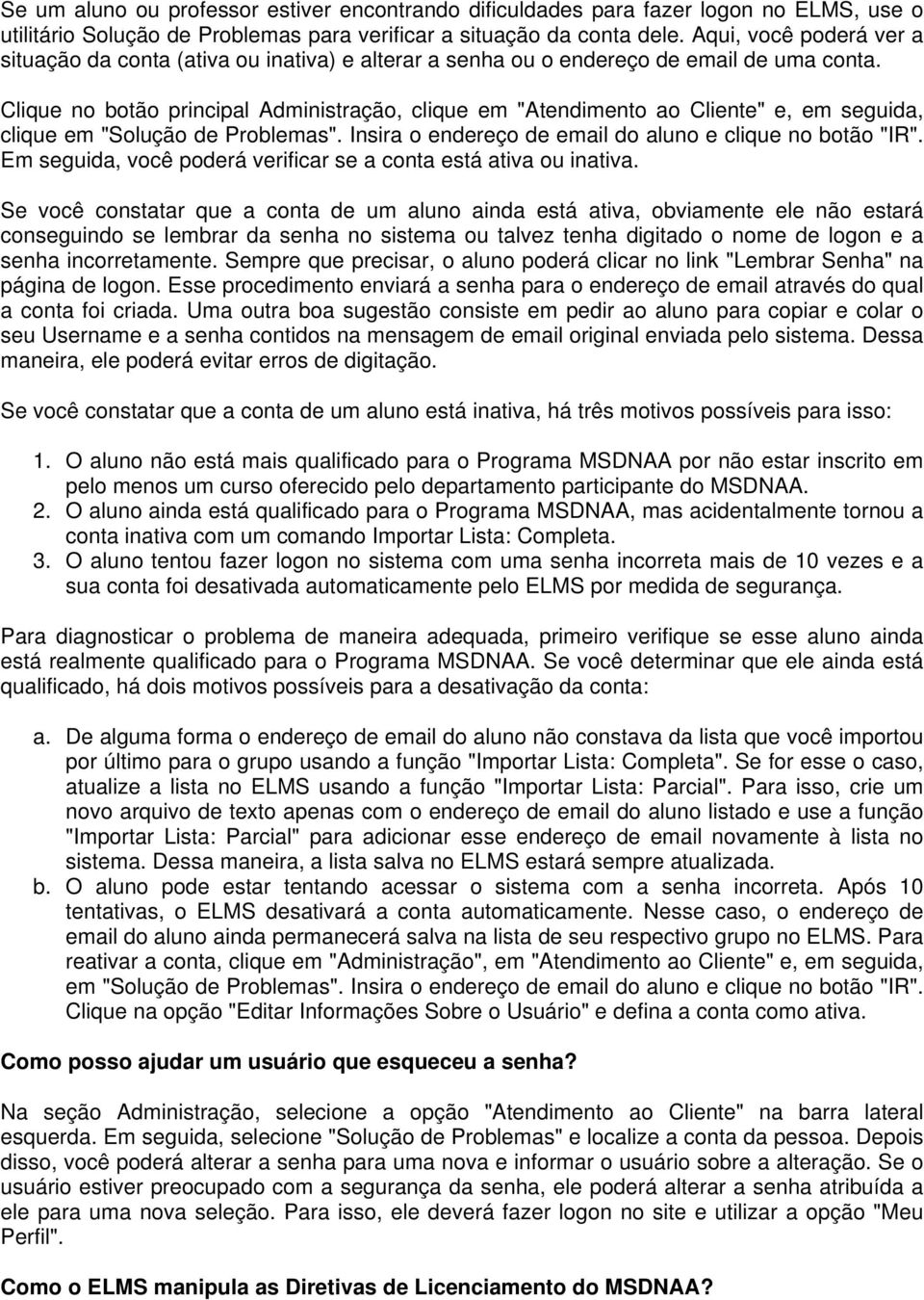 Clique no botão principal Administração, clique em "Atendimento ao Cliente" e, em seguida, clique em "Solução de Problemas". Insira o endereço de email do aluno e clique no botão "IR".