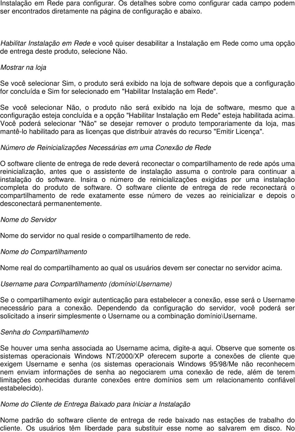 Mostrar na loja Se você selecionar Sim, o produto será exibido na loja de software depois que a configuração for concluída e Sim for selecionado em "Habilitar Instalação em Rede".