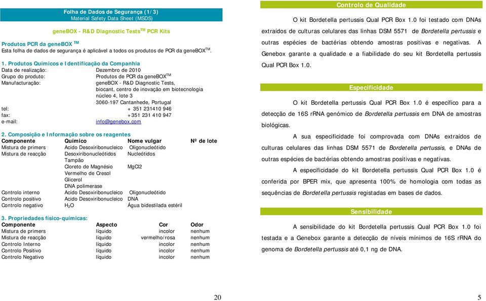 Produtos Químicos e Identificação da Companhia Data de realização: Dezembro de 2010 Grupo do produto: Produtos de PCR da genebox TM Manufacturação: genebox - R&D Diagnostic Tests, biocant, centro de