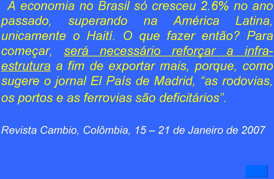 Para começar, será necessário reforçar a infraestrutura a fim de exportar mais, porque,