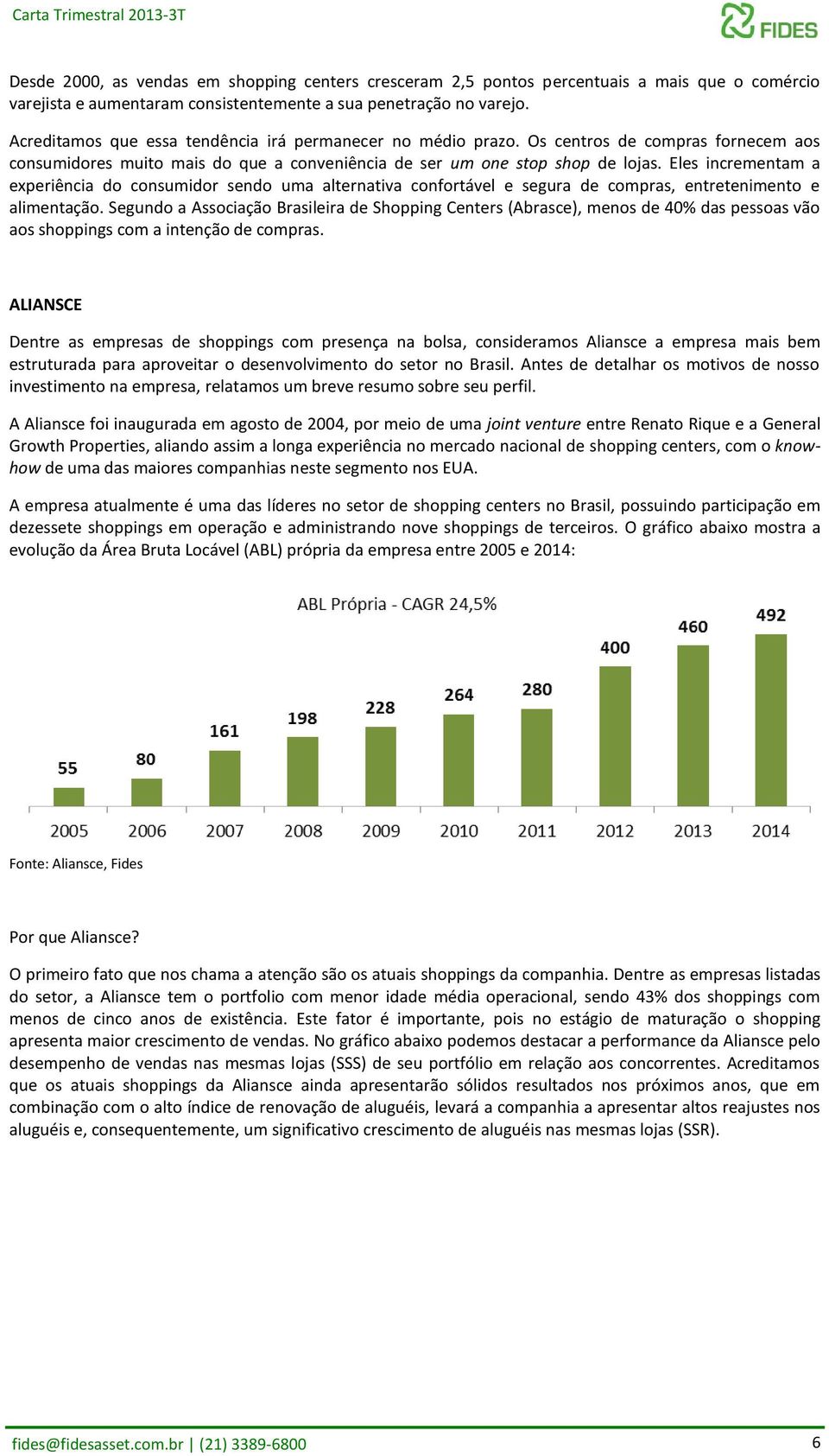 Eles incrementam a experiência do consumidor sendo uma alternativa confortável e segura de compras, entretenimento e alimentação.