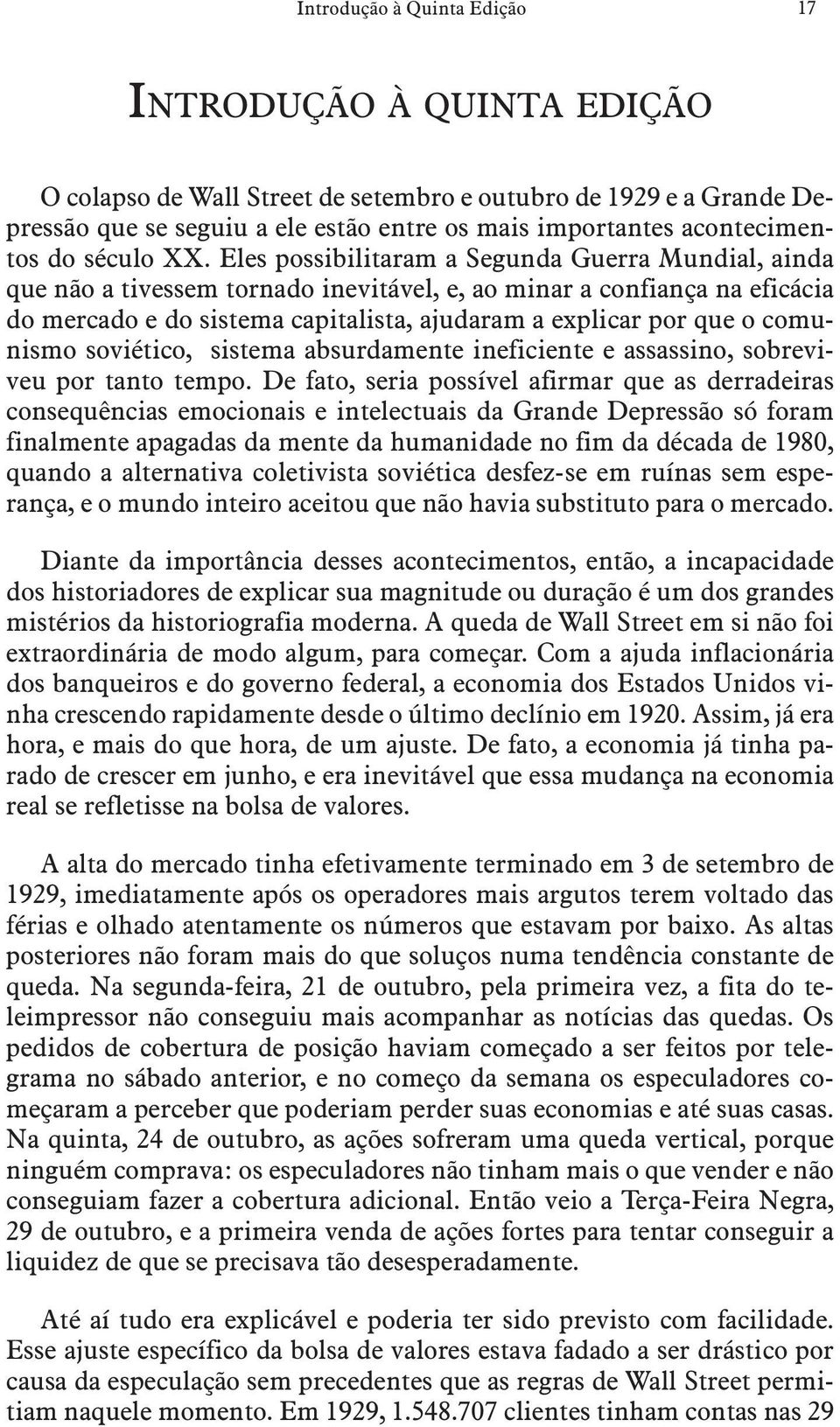 Eles possibilitaram a Segunda Guerra Mundial, ainda que não a tivessem tornado inevitável, e, ao minar a confiança na eficácia do mercado e do sistema capitalista, ajudaram a explicar por que o