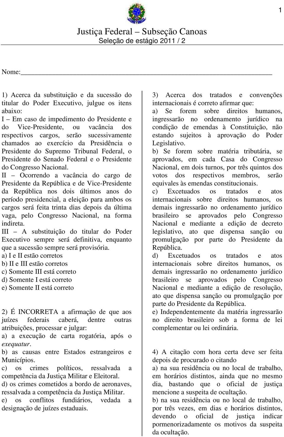 II Ocorrendo a vacância do cargo de Presidente da República e de Vice-Presidente da República nos dois últimos anos do período presidencial, a eleição para ambos os cargos será feita trinta dias