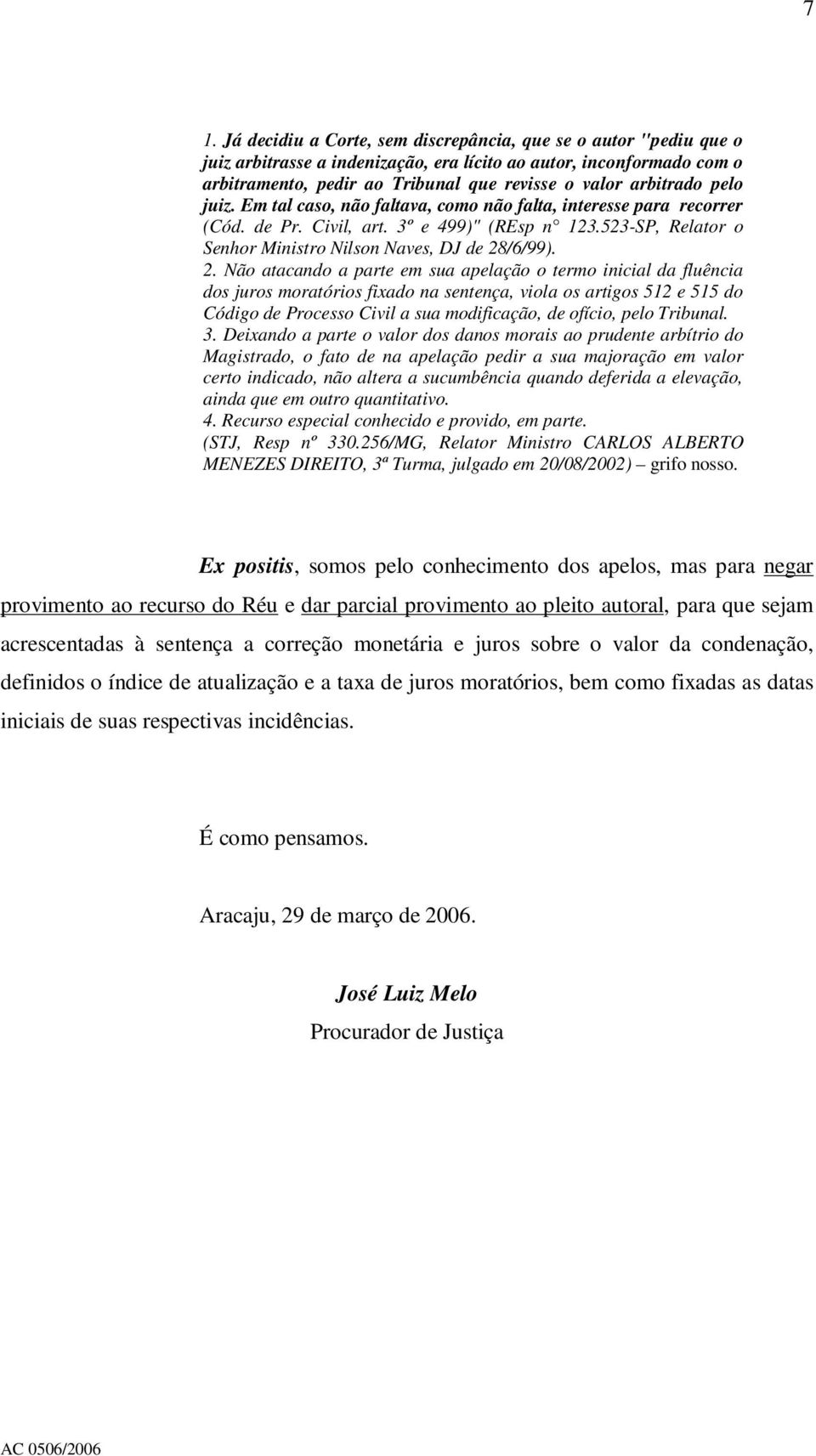 2. Não atacando a parte em sua apelação o termo inicial da fluência dos juros moratórios fixado na sentença, viola os artigos 512 e 515 do Código de Processo Civil a sua modificação, de ofício, pelo