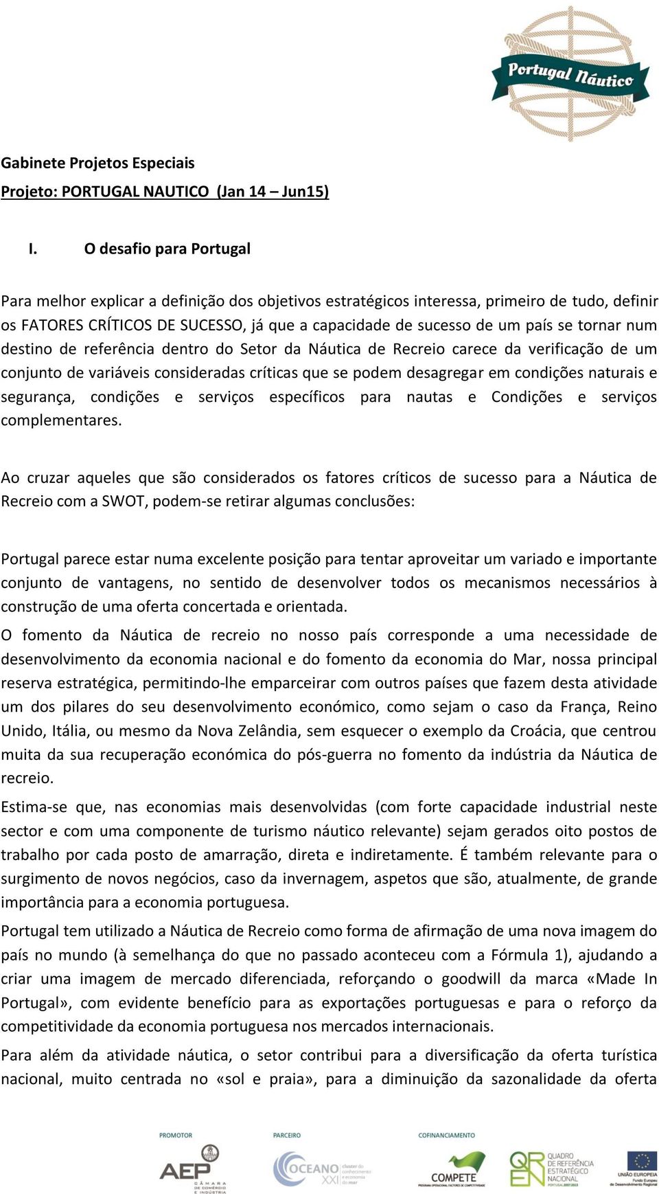 tornar num destino de referência dentro do Setor da Náutica de Recreio carece da verificação de um conjunto de variáveis consideradas críticas que se podem desagregar em condições naturais e