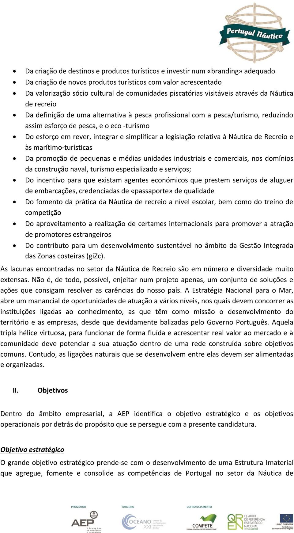 simplificar a legislação relativa à Náutica de Recreio e às marítimo-turísticas Da promoção de pequenas e médias unidades industriais e comerciais, nos domínios da construção naval, turismo