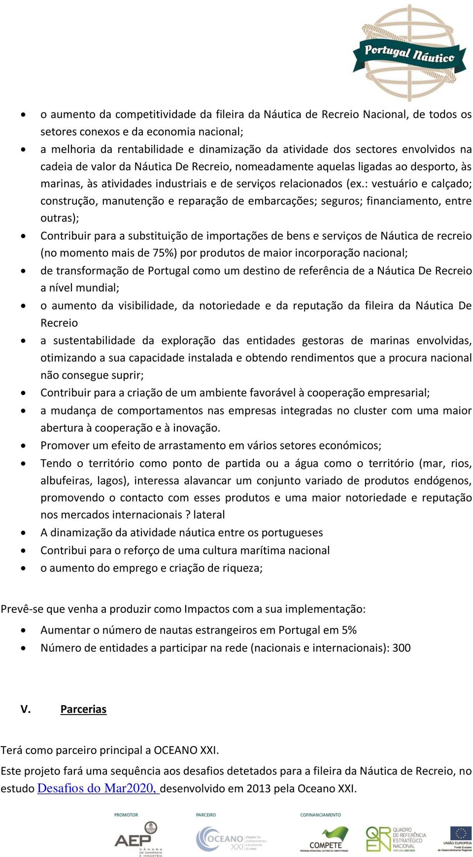 : vestuário e calçado; construção, manutenção e reparação de embarcações; seguros; financiamento, entre outras); Contribuir para a substituição de importações de bens e serviços de Náutica de recreio