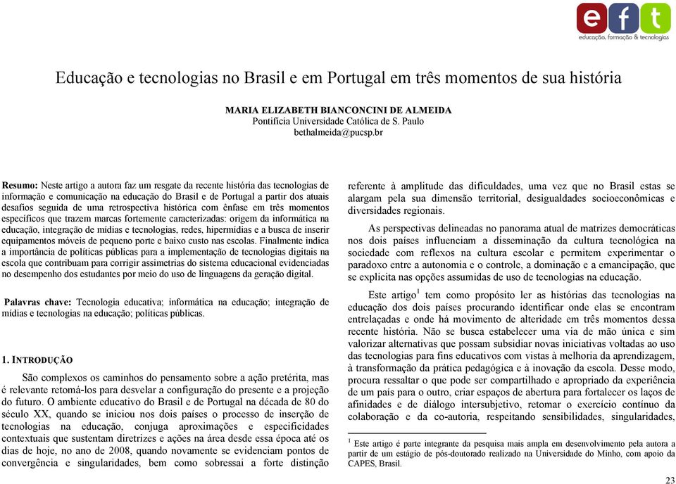 retrospectiva histórica com ênfase em três momentos específicos que trazem marcas fortemente caracterizadas: origem da informática na educação, integração de mídias e tecnologias, redes, hipermídias