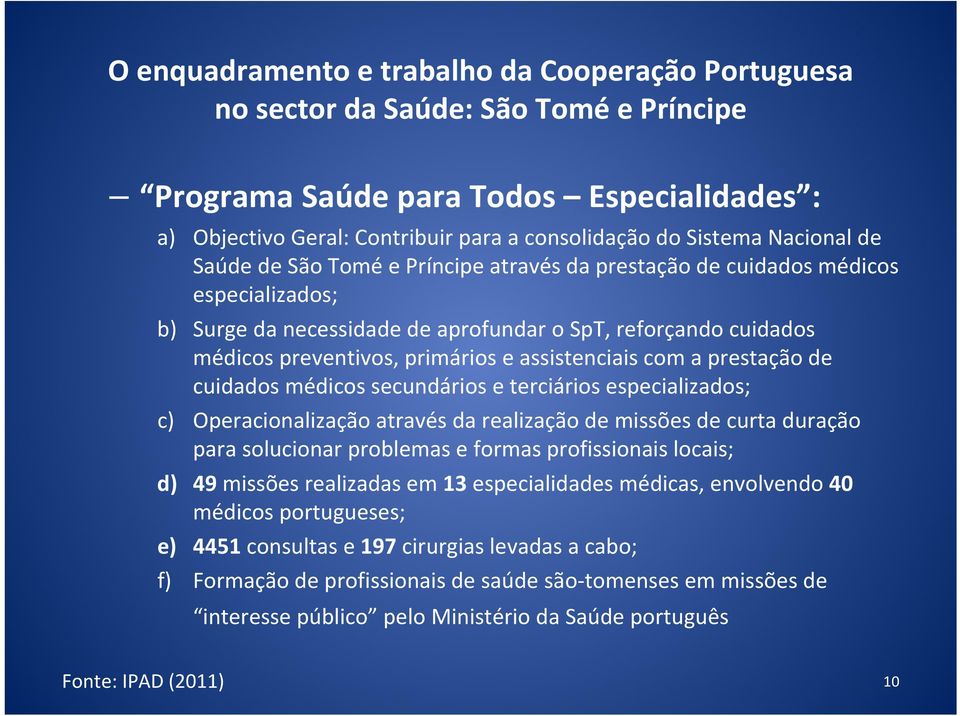 assistenciais com a prestação de cuidados médicos secundários e terciários especializados; c) Operacionalização através da realização de missões de curta duração para solucionar problemas e formas