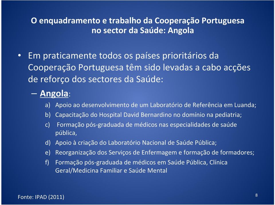 domínio na pediatria; c) Formação pós graduada de médicos nas especialidades de saúde pública, d) Apoio à criação do Laboratório Nacional de Saúde Pública; e)