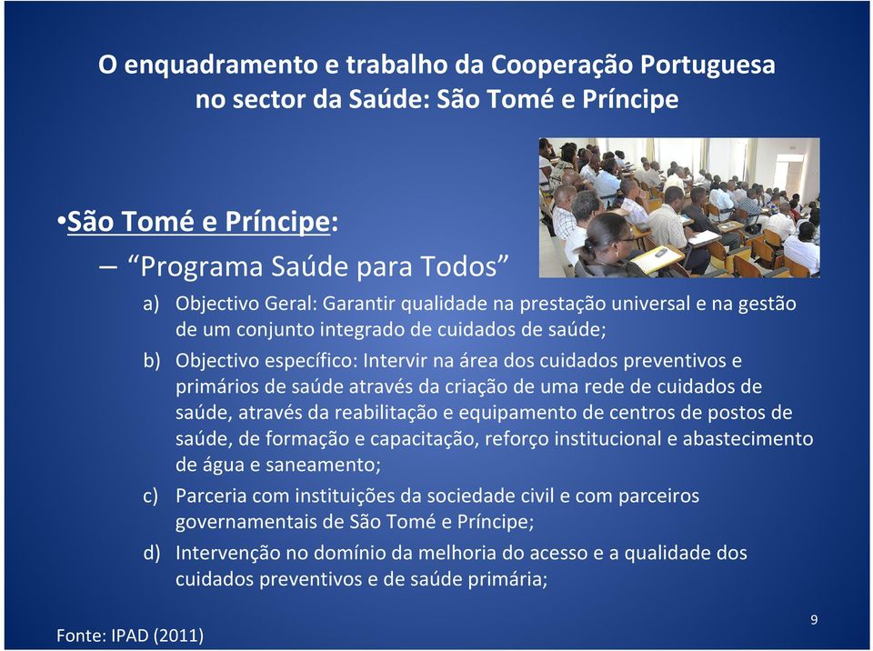 cuidados de saúde, através da reabilitação e equipamento de centros de postos de saúde, de formação e capacitação, reforço institucional e abastecimento de água e saneamento; c) Parceria com