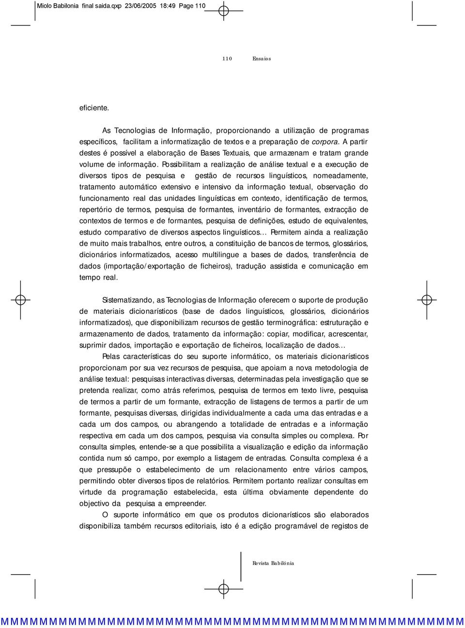 A partir destes é possível a elaboração de Bases Textuais, que armazenam e tratam grande volume de informação.