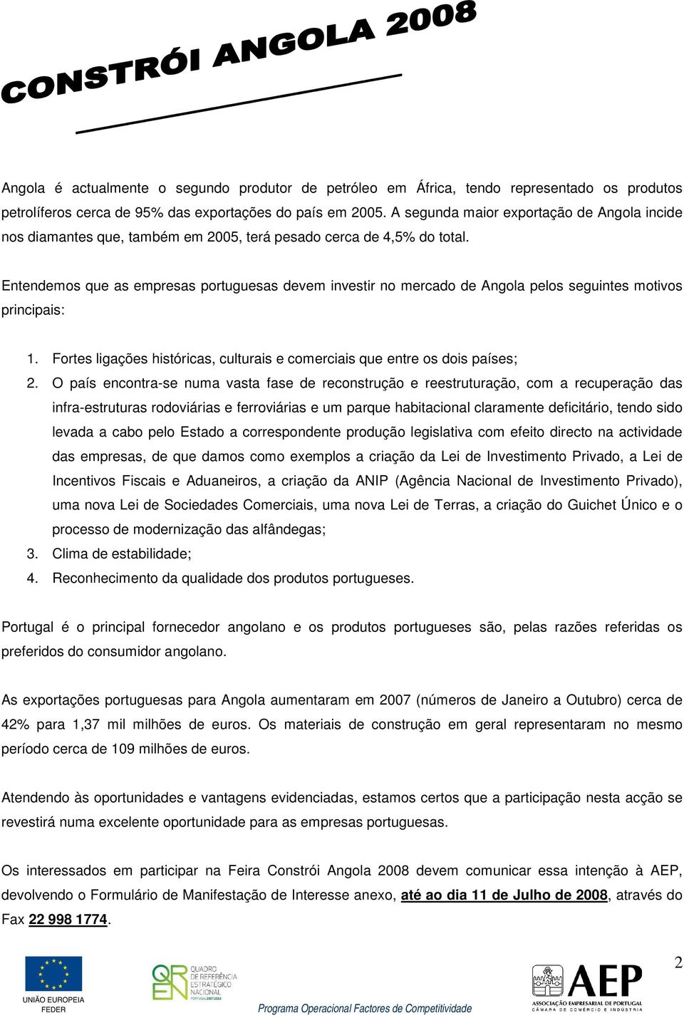 Entendemos que as empresas portuguesas devem investir no mercado de Angola pelos seguintes motivos principais: 1. Fortes ligações históricas, culturais e comerciais que entre os dois países; 2.