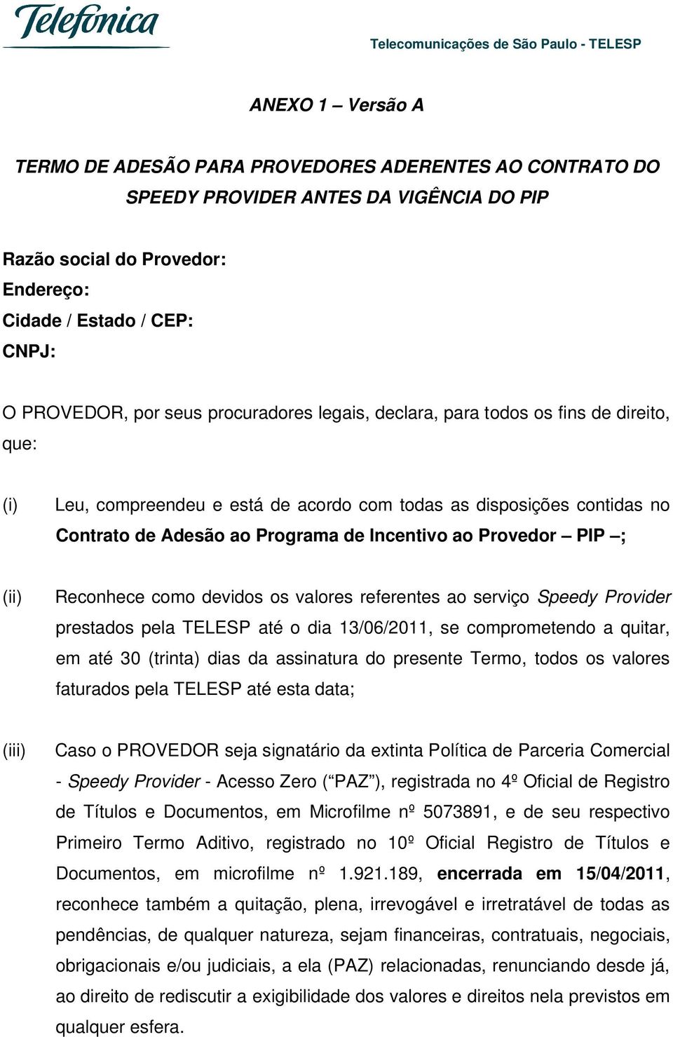 Provedor PIP ; (ii) Reconhece como devidos os valores referentes ao serviço Speedy Provider prestados pela TELESP até o dia 13/06/2011, se comprometendo a quitar, em até 30 (trinta) dias da