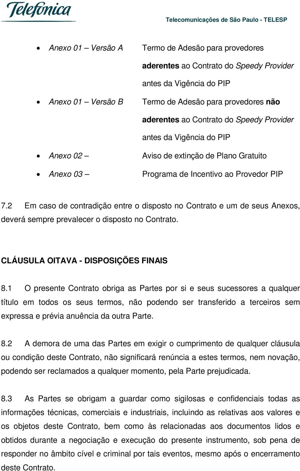 2 Em caso de contradição entre o disposto no Contrato e um de seus Anexos, deverá sempre prevalecer o disposto no Contrato. CLÁUSULA OITAVA - DISPOSIÇÕES FINAIS 8.