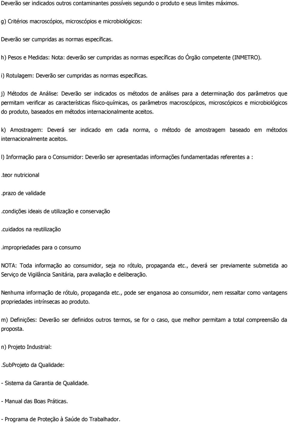 j) Métodos de Análise: Deverão ser indicados os métodos de análises para a determinação dos parâmetros que permitam verificar as características físico-químicas, os parâmetros macroscópicos,