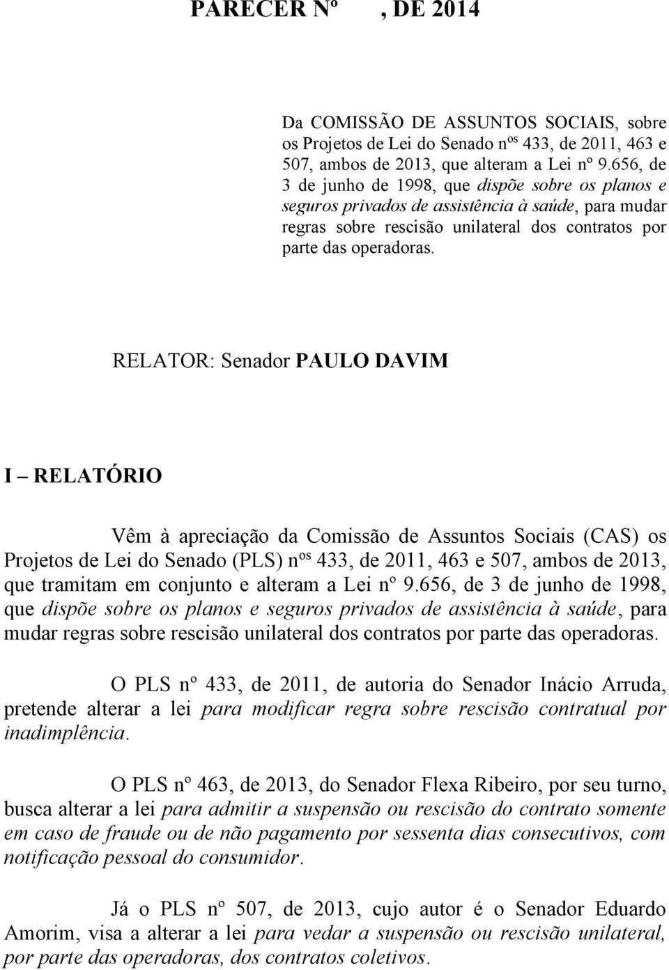 RELATOR: Senador PAULO DAVIM I RELATÓRIO Vêm à apreciação da Comissão de Assuntos Sociais (CAS) os Projetos de Lei do Senado (PLS) n os 433, de 2011, 463 e 507, ambos de 2013, que tramitam em